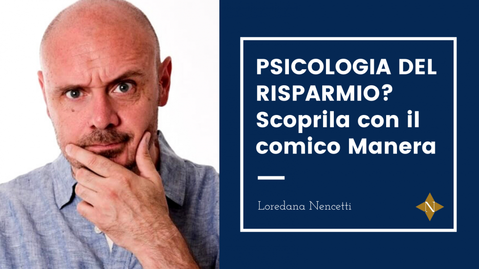 Psicologia del risparmio? Scoprila con il comico Manera!