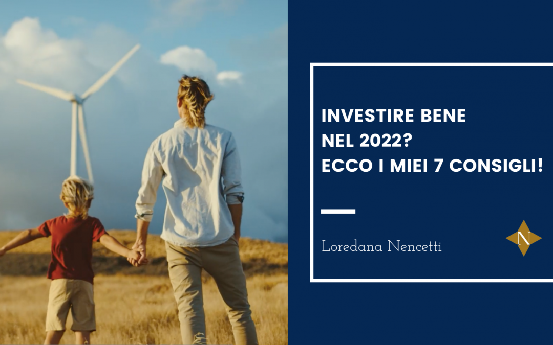 Investire bene nel 2022? Ecco i miei 7 consigli