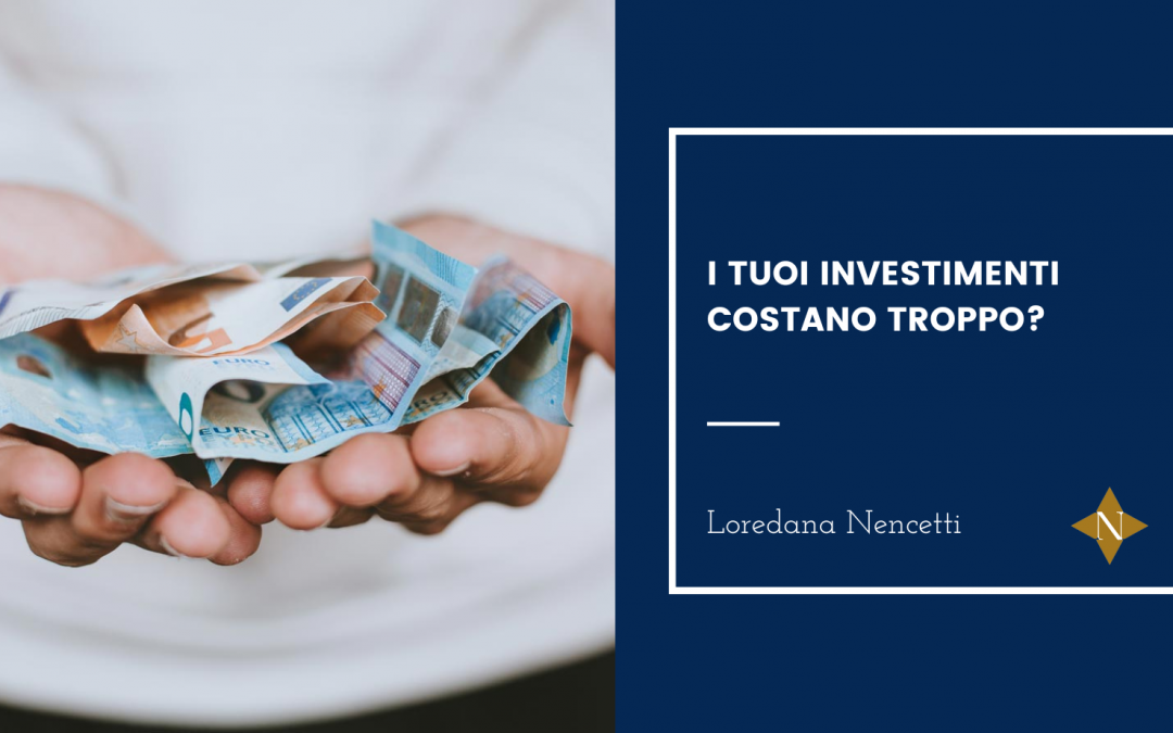 I tuoi investimenti costano troppo?