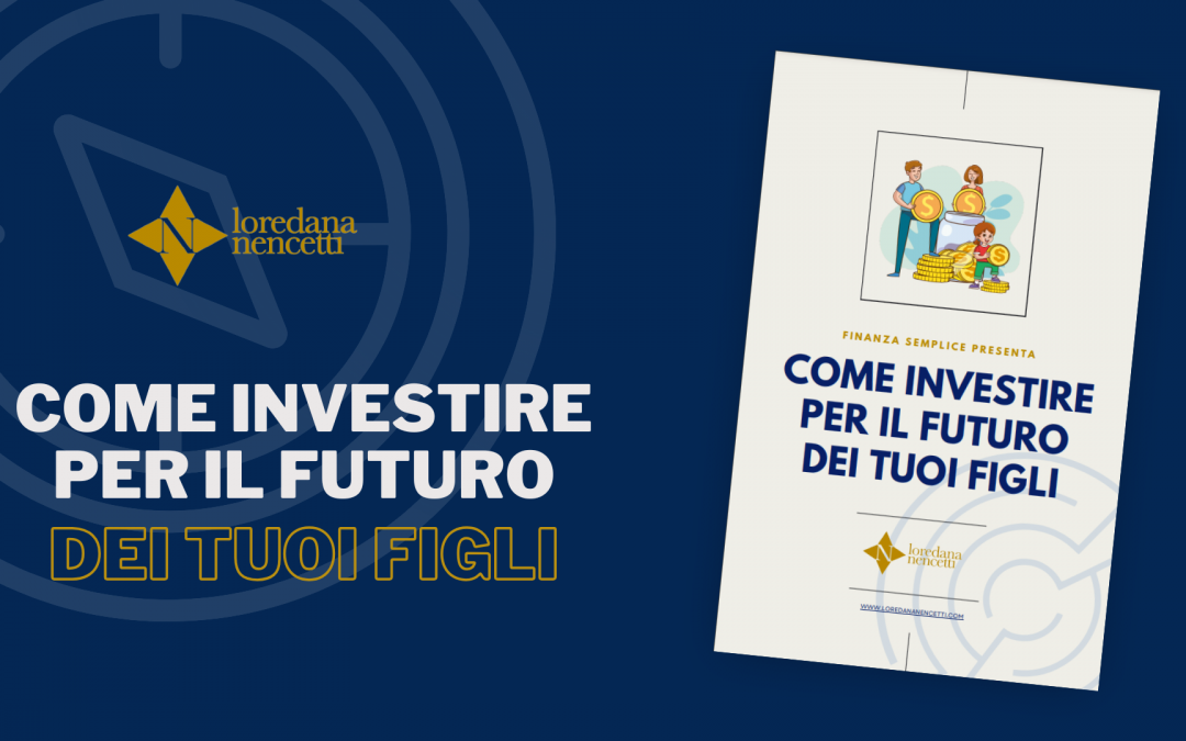 Scarica l’Ebook: “Come Investire per il Futuro dei Tuoi Figli”